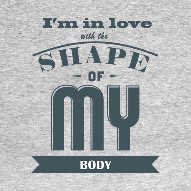 I'm In Love With The Shape of My Body by KazSells